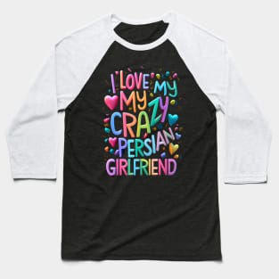 I Love My Crazy Persian Girlfriend I Heart My Persian GF Baseball T-Shirt